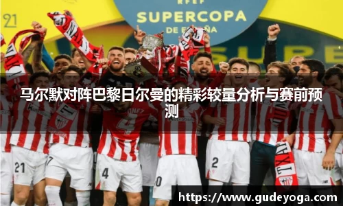 马尔默对阵巴黎日尔曼的精彩较量分析与赛前预测